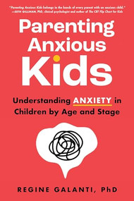Parenting Anxious Kids (Understanding Anxiety in Children by Age and Stage) by Regine Galanti PhD, 9781728273020