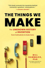 The Things We Make (The Unknown History of Invention from Cathedrals to Soda Cans) - 9781728280455 by Bill Hammack Ph.D., 9781728280455