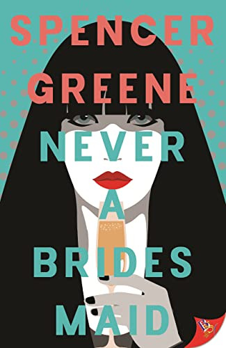 Never a Bridesmaid by Spencer Greene, 9781636795591