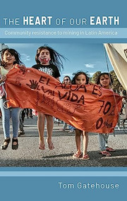 The Heart of Our Earth (Community resistance to mining in Latin America) - 9781909014169 by Tom Gatehouse, 9781909014169