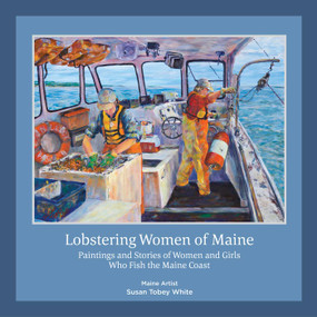 Lobstering Women of Maine (Paintings and Stories of Women and Girls Who Fish the Maine Coast) by Susan Tobey White, 9798987208410
