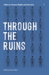 Through the Ruins (Talks on Human Rights and the Arts 1) by Fawz Kabra, Tania El Khoury, Charles Heller, CASSILS, Emily Johnson, Faustin Linyekula, Lorenzo Pezzani, The White Pube, Ashmina Ranjit, Mark Sealy, Hamed Sinno, 9781581772241