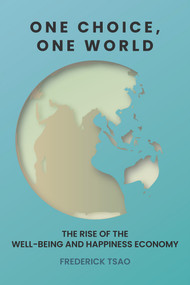 One Choice, One World (The Rise of the Well-Being and Happiness Economy) by Frederick Tsao, 9781590795545