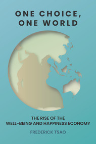One Choice, One World (The Rise of the Well-Being and Happiness Economy) by Frederick Tsao, 9781590795545