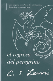 El regreso del peregrino (Una alegoría en defensa del cristianismo, la razón y el romanticismo) (Spanish Edition) by C. S. Lewis, 9781400245468