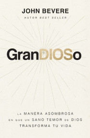 GranDIOSo (La manera asombrosa en que un sano temor de Dios transforma tu vida) (Spanish Edition) by John Bevere, 9781400338719