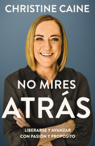 No mires atrás (Liberarse y avanzar con pasión y propósito) (Spanish Edition) by Christine Caine, 9781400338740