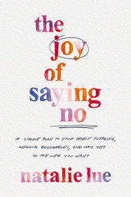 The Joy of Saying No (A Simple Plan to Stop People Pleasing, Reclaim Boundaries, and Say Yes to the Life You Want) - 9780785290476 by Natalie Lue, 9780785290476