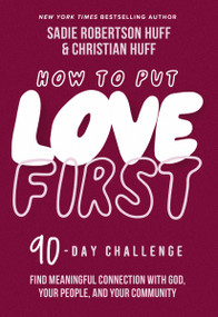 How to Put Love First (Find Meaningful Connection with God, Your People, and Your Community (A 90-Day Challenge) - 90 Daily Devotions) by Sadie Robertson Huff, Christian Huff, 9781400228645