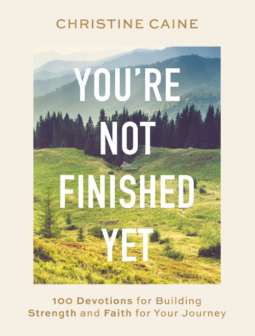 You're Not Finished Yet (100 Devotions for Building Strength and Faith for Your Journey) by Christine Caine, 9781400233182