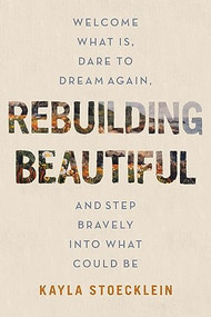 Rebuilding Beautiful (Welcome What Is, Dare to Dream Again, and Step Bravely into What Could Be) - 9781400234349 by Kayla Stoecklein, 9781400234349