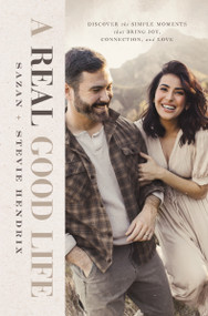 A Real Good Life (Discover the Simple Moments that Bring Joy, Connection, and Love) by Stevie Hendrix, Sazan Hendrix, 9781400240753