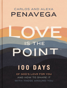 Love Is the Point (100 Days of God's Love for You and How to Share It with Those Around You	 (A 100-Day Devotional)) by Carlos PenaVega, Alexa PenaVega, 9781400242771