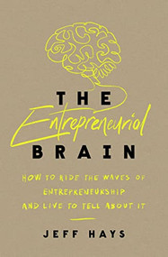 The Entrepreneurial Brain (How to Ride the Waves of Entrepreneurship and Live to Tell About It) by Jeff Hays, 9781400243198