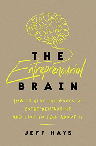 The Entrepreneurial Brain (How to Ride the Waves of Entrepreneurship and Live to Tell About It) by Jeff Hays, 9781400243198