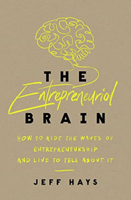 The Entrepreneurial Brain (How to Ride the Waves of Entrepreneurship and Live to Tell About It) by Jeff Hays, 9781400243198