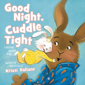 Good Night, Cuddle Tight (A Bedtime Bunny Book) by Kristi Valiant, Kristi Valiant, 9781400244584