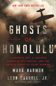 Ghosts of Honolulu (A Japanese Spy, A Japanese American Spy Hunter, and the Untold Story of Pearl Harbor) by Mark Harmon, Leon Carroll, 9781400337019