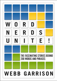 Word Nerds Unite! (The Fascinating Stories Behind 200 Words and Phrases) by Webb Garrison, 9781400337972