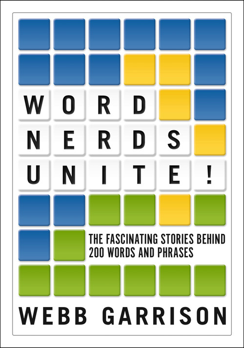 Word Nerds Unite! (The Fascinating Stories Behind 200 Words and Phrases) by Webb Garrison, 9781400337972