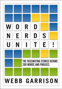 Word Nerds Unite! (The Fascinating Stories Behind 200 Words and Phrases) by Webb Garrison, 9781400337972