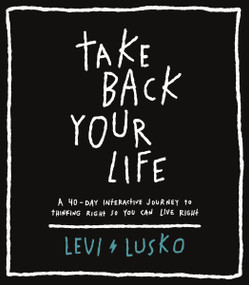 Take Back Your Life (A 40-Day Interactive Journey to Thinking Right So You Can Live Right) - 9781400338603 by Levi Lusko, 9781400338603
