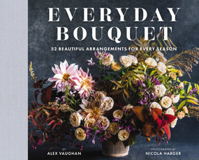 Everyday Bouquet (52 Beautiful Arrangements for Every Season) by Alex Vaughan, 9781646434459