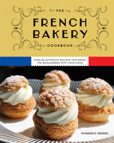 The French Bakery Cookbook (Over 85 Authentic Recipes That Bring the Boulangerie into Your Home) by Kimberly Zerkel, 9781646434466