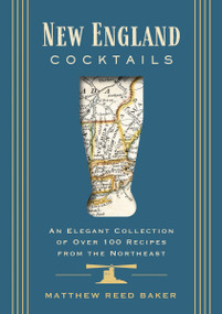 New England Cocktails (An Elegant Collection of Over 100 Recipes from the Northeast) by Matthew Reed Baker, 9781646434596