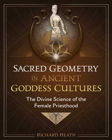 Sacred Geometry in Ancient Goddess Cultures (The Divine Science of the Female Priesthood) by Richard Heath, 9781644116555