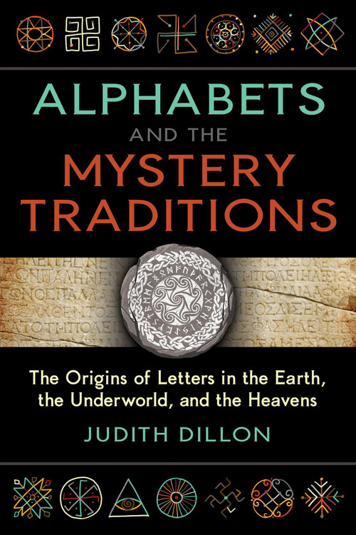 Alphabets and the Mystery Traditions (The Origins of Letters in the Earth, the Underworld, and the Heavens) by Judith Dillon, 9781644116654
