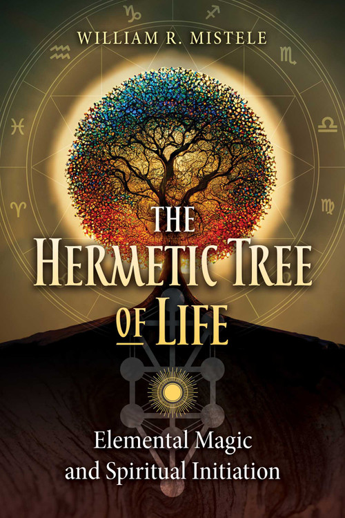 The Hermetic Tree of Life (Elemental Magic and Spiritual Initiation) by William R. Mistele, 9781644117446