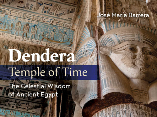 Dendera, Temple of Time (The Celestial Wisdom of Ancient Egypt) by José María Barrera, Bob Brier, 9781644118344