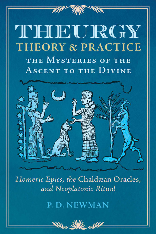 Theurgy: Theory and Practice (The Mysteries of the Ascent to the Divine) by P. D. Newman, 9781644118368