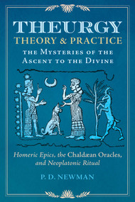 Theurgy: Theory and Practice (The Mysteries of the Ascent to the Divine) by P. D. Newman, 9781644118368