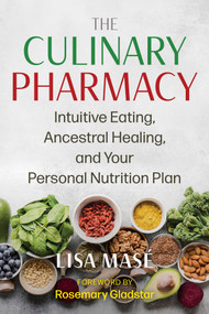 The Culinary Pharmacy (Intuitive Eating, Ancestral Healing, and Your Personal Nutrition Plan) by Lisa Masé, Rosemary Gladstar, 9781644118641