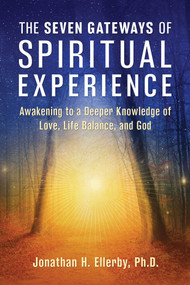 The Seven Gateways of Spiritual Experience (Awakening to a Deeper Knowledge of Love, Life Balance, and God) by Jonathan H. Ellerby, 9781644118863