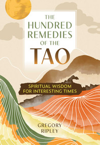 The Hundred Remedies of the Tao (Spiritual Wisdom for Interesting Times) by Gregory Ripley, 9781644118993