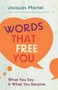 Words That Free You (What You Say Is What You Become) by Jacques Martel, 9781644119624