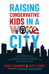 Raising Conservative Kids in a Woke City (Teaching Historical, Economic, and Biological Truth in a World of Lies) by Stacy Manning, Katy  Faust, Yoram Hazony, 9798888450062