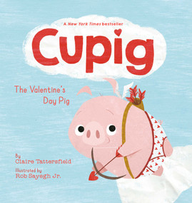 Cupig (The Valentine's Day Pig) by Claire Tattersfield, Rob Sayegh Jr., 9780593623107