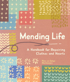 Mending Life (A Handbook for Repairing Clothes and Hearts (and Patching to Practice Sustainable Fashion and Fix the Clothes You Love)) by Nina Montenegro, Sonya Montenegro, 9781632175175