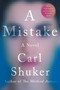 A Mistake (A Novel) by Carl Shuker, 9781640096554