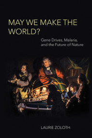 May We Make the World? (Gene Drives, Malaria, and the Future of Nature) by Laurie Zoloth, 9780262546980