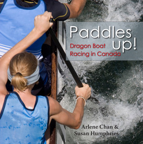 Paddles Up! (Dragon Boat Racing in Canada) by Arlene Chan, Susan Humphries, 9781554883950