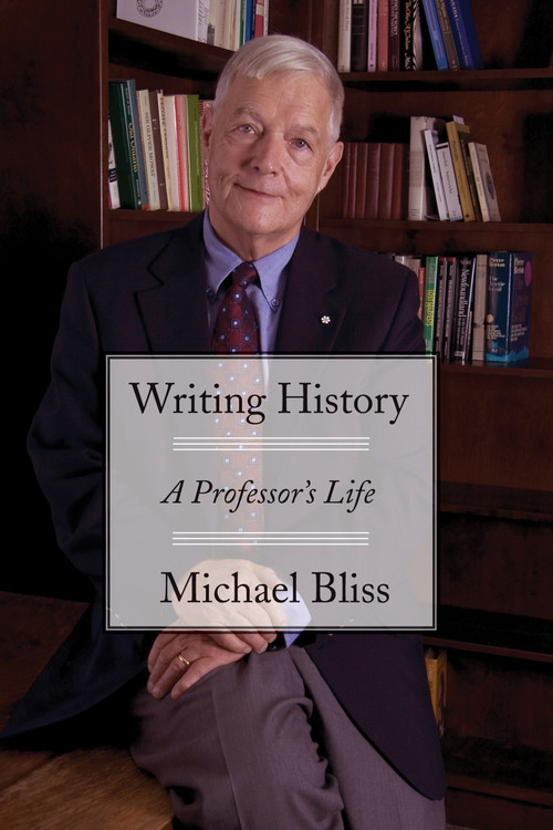 Writing History (A Professor's Life) by Michael Bliss, 9781554889532