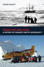 From Far and Wide (A History of Canada's Arctic Sovereignty) by Peter Pigott, 9781554889877