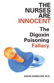 The Nurses Are Innocent (The Digoxin Poisoning Fallacy) by Gavin Hamilton, 9781459700574