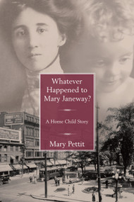 Whatever Happened to Mary Janeway? (A Home Child Story) by Mary Pettit, 9781459701717