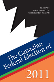 The Canadian Federal Election of 2011 by Jon H. Pammett, Christopher Dornan, 9781459701809